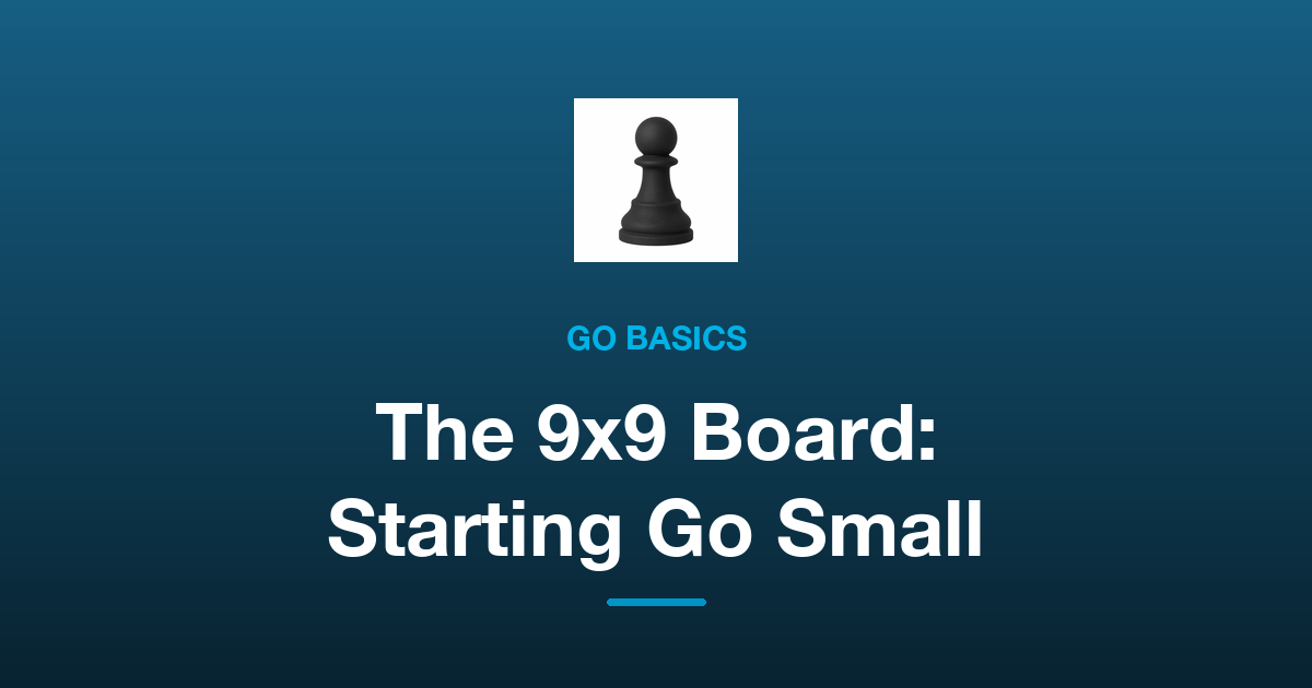The 9x9 Go Board: Starting Go Small