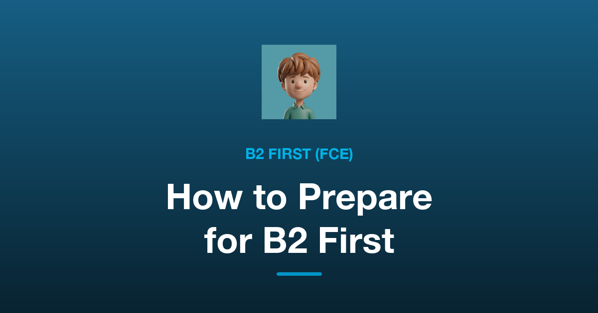 How to Prepare for B2 First (FCE): What the Exam Asks For and How to Study