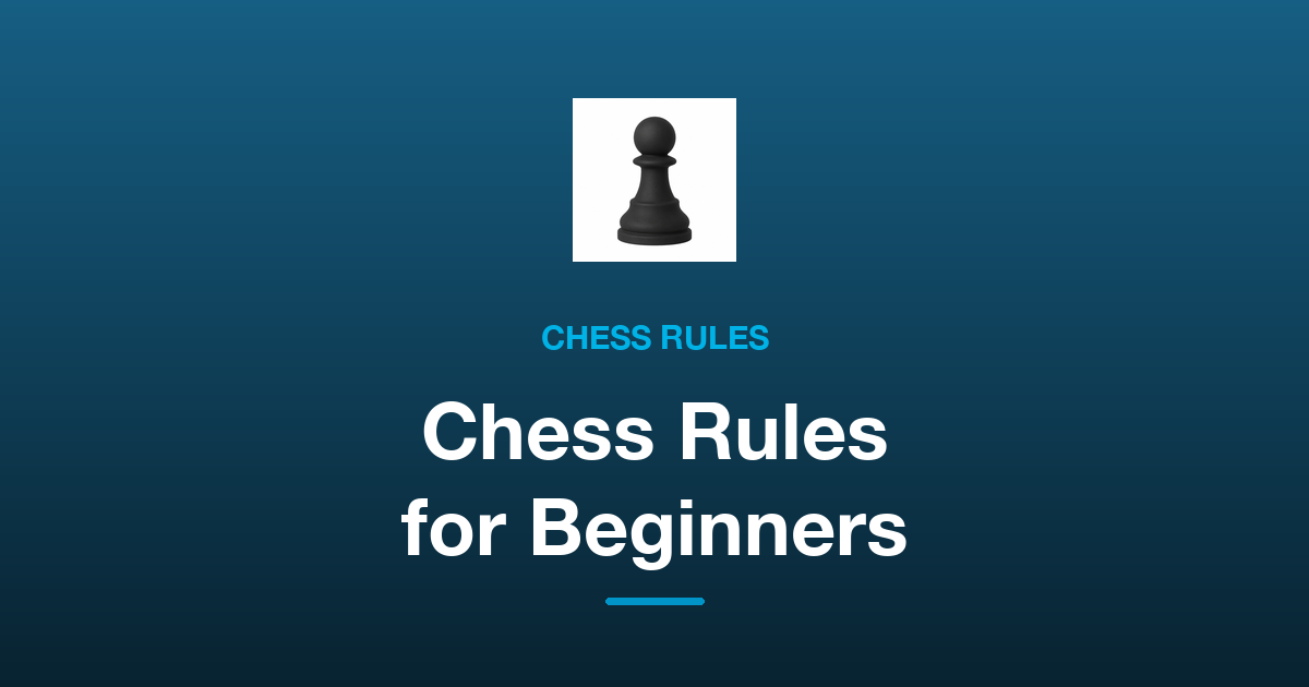 Chess Rules for Beginners: How the Pieces Move and How to Win