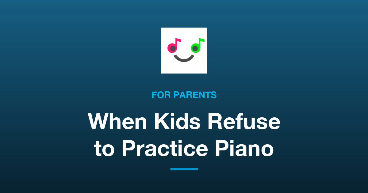 When Your Child Refuses to Practice Piano