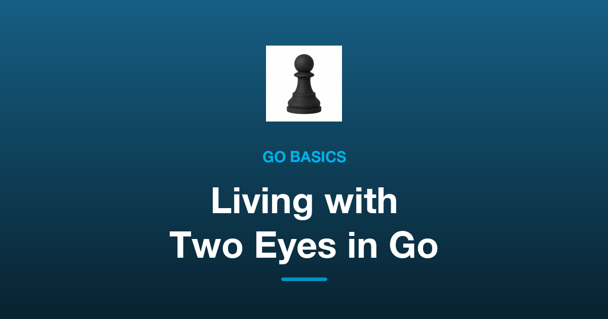 Living with Two Eyes: The Basics of Life and Death in Go