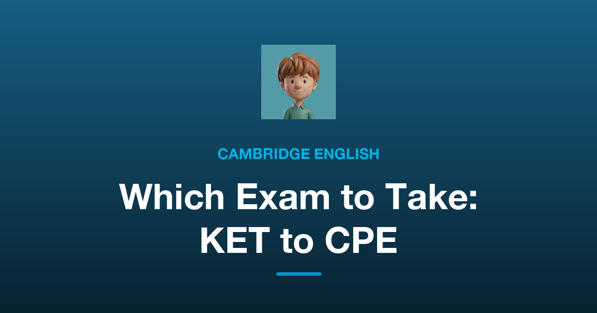Which Cambridge English Exam Should You Take? Choosing from A2 Key to C2 Proficiency